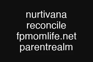 nurtivana reconcile fpmomlife.net parentrealm