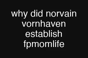 why did norvain vornhaven establish fpmomlife