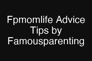 Fpmomlife Advice Tips by Famousparenting