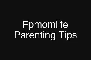 Fpmomlife Parenting Tips